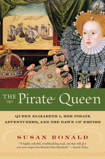 The Pirate Queen - Queen Elizabeth I, Her Pirate Adventurers, and the Dawn of Empire