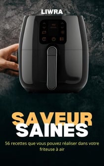 Saveurs Saines – 56 Recettes que Vous Pouvez Réaliser Dans Votre Friteuse à Air