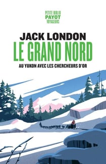 Le Grand Nord - Au Yukon avec les chercheurs d’or