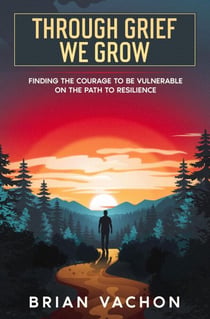 Through Grief We Grow - Finding the courage to be vulnerable on the path to resilience, #0