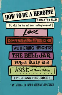 How To Be A Heroine - Or, what I’ve learned from reading too much