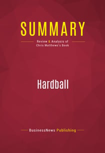 Summary: Hardball - Review and Analysis of Chris Matthews's Book