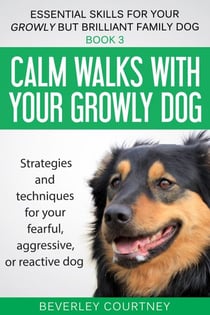 Calm Walks With Your Growly Dog - Essential Skills for your Growly but Brilliant Family Dog, #3