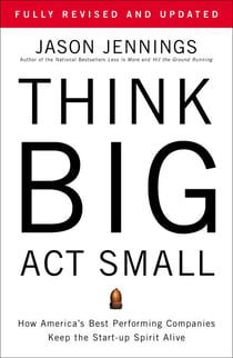 Think Big, Act Small - How America's Best Performing Companies Keep the Start-up Spirit Alive