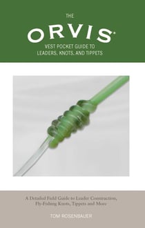 Orvis Vest Pocket Guide to Leaders, Knots, and Tippets - A Detailed Field Guide to Leader Construction, Fly-Fishing Knots, Tippets and more