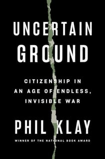 Uncertain Ground - Citizenship in an Age of Endless, Invisible War