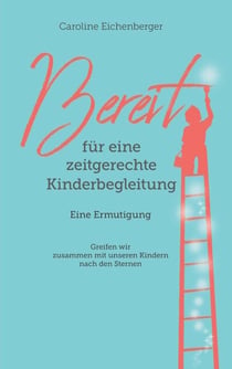 Bereit für eine zeitgerechte Kinderbegleitung - Eine Ermutigung
