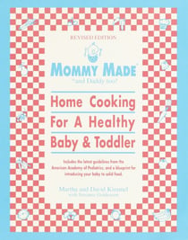 Mommy Made and Daddy Too! (Revised) - Home Cooking for a Healthy Baby & Toddler: A Cookbook