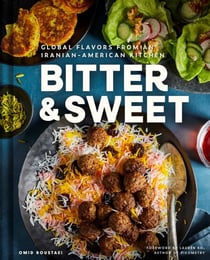 Bitter & Sweet - Global Flavors from an Iranian-American Kitchen