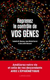 Reprenez le contrôle de vos gènes - Améliorez votre vie et celles de vos descendants avec l'épigénétique