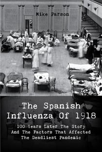 The Spanish Influenza Of 1918 100 Years Later The Story And The Factors That Affected  The Deadliest Pandemic