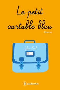 Le petit cartable bleu - Un roman tiré d'une histoire vraie