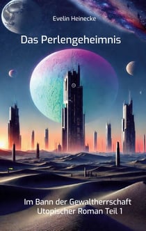 Das Perlengeheimnis - Im Bann der Gewaltherrschaft - Utopischer Roman Teil 1