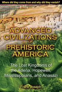 Advanced Civilizations of Prehistoric America - The Lost Kingdoms of the Adena, Hopewell, Mississippians, and Anasazi