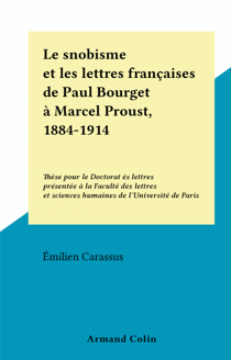 Le snobisme et les lettres françaises de Paul Bourget à Marcel Proust, 1884-1914 - Thèse pour le Doctorat ès lettres présentée à la Faculté des lettres et sciences humaines de l'Université de Paris