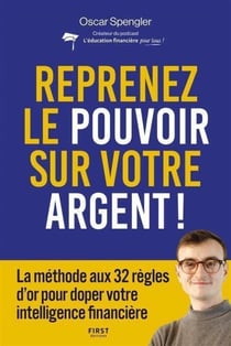 Reprenez le pouvoir sur votre argent : La méthode aux 32 règles d'or pour doper votre intelligence financière - guide, finances personnelles, investissement