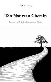 Ton Nouveau Chemin - Reconstruire Sa Vie Après les Traumatismes de l'Enfance