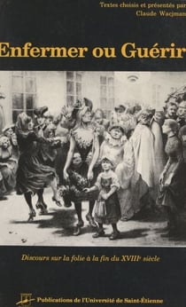 Enfermer ou guérir - Discours sur la folie à la fin du dix-huitième siècle