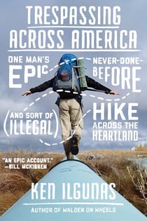 Trespassing Across America - One Man's Epic, Never-Done-Before (and Sort of Illegal) Hike Across the Heartland