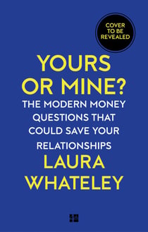 Yours or Mine? - The Modern Money Questions That Could Save Your Relationships