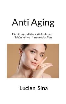 Anti Aging - Für ein jugendliches, vitales Leben - Schönheit von innen und außen