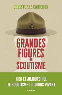 Grandes figures du scoutisme - Hier et aujourd'hui, le scoutisme toujours vivant