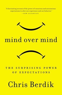 Mind Over Mind - The Surprising Power of Expectations