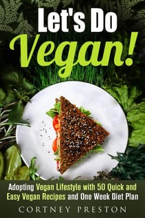 Let's Do Vegan: Adopting Vegan Lifestyle with 50 Quick and Easy Recipes and One Week Diet Plan - Vegan Diet & Weight Loss