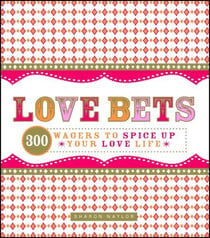 Love Bets - 300 Wagers to Spice Up Your Love Life