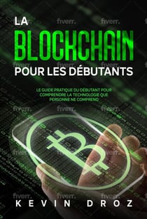 La blockchain pour les débutants : Le guide pratique du débutant pour comprendre la technologie que personne ne comprend