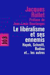 Le libéralisme et ses ennemis - Hayek, Schmitt, Badiou et... les autres