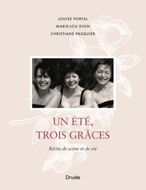 Un été, trois Grâces - Récits de scène et de vie