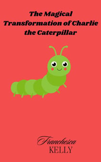 The Magical Transformation of Charlie the Caterpillar