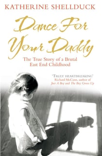 Dance for your Daddy - The True Story of a Brutal East End Childhood