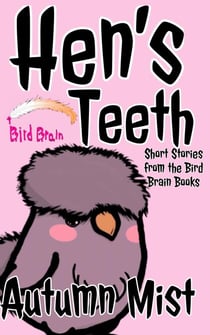 Hen's Teeth: Short Stories from the Bird Brain Books - The Bird Brain Books, #4
