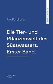 Die Tier- und Pflanzenwelt des Süsswassers. Erster Band.