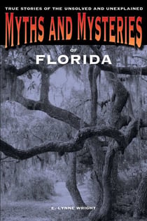Myths and Mysteries of Florida - True Stories of the Unsolved and Unexplained