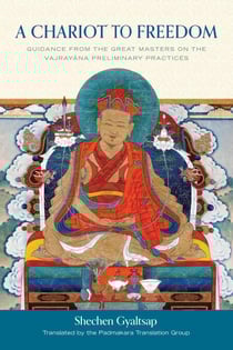 A Chariot to Freedom - Guidance from the Great Masters on the Vajrayana Preliminary Practices