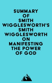 Summary of Smith Wigglesworth's Smith Wigglesworth on Manifesting the Power of God