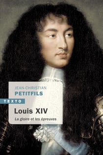 Louis XIV - La gloire et les épreuves