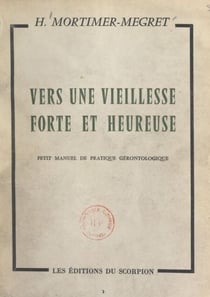 Vers une vieillesse forte et heureuse, un homme de 90 ans vous en trace le chemin - Petit manuel de pratique gérontologique
