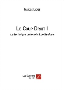 Le Coup Droit I - La technique du tennis à petite dose