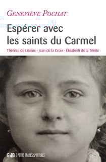 Espérer avec les saints du Carmel - Thérèse de Lisieux, Jean de la Croix, Élisabeth de la Trinité