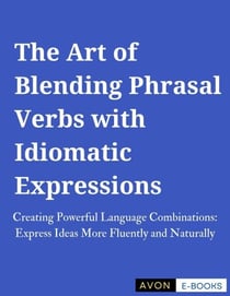 The Art of Blending Phrasal Verbs with Idiomatic Expressions