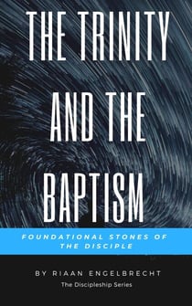 The Trinity and the Baptism: Foundational Stones of the Disciple - Discipleship