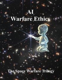 AI Warfare Ethics - The Space Warfare Trilogy, #3