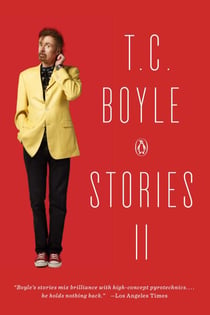 T.C. Boyle Stories II - The Collected Stories of T. Coraghessan Boyle, Volume II