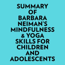 Summary of Barbara Neiman's Mindfulness & Yoga Skills For Children and Adolescents