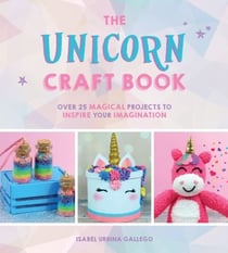 The Unicorn Craft Book - Over 25 Magical Projects to Inspire Your Imagination