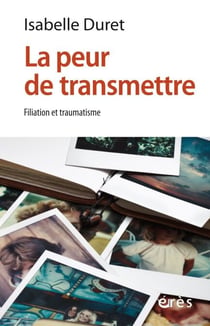 La peur de transmettre - Filiation et traumatisme